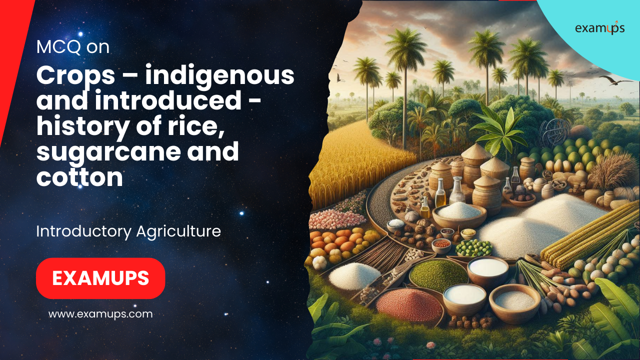 MCQ on Crops – indigenous and introduced – history of rice, sugarcane and cotton