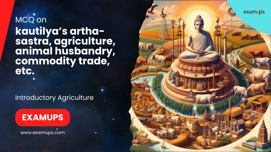 MCQ on kautilya’s artha-sastra, agriculture, animal husbandry, commodity trade, etc.