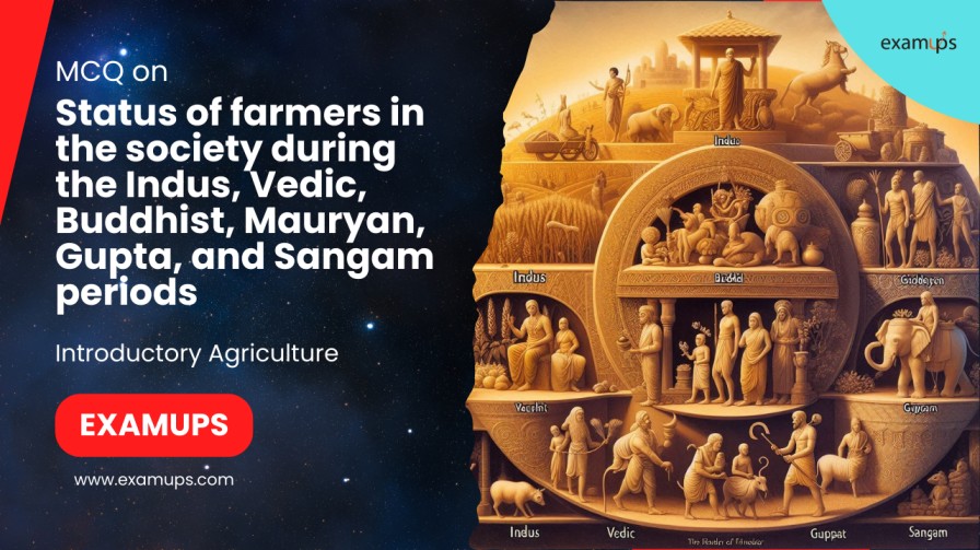 MCQ on the Status of farmers in the society during the Indus, Vedic, Buddhist, Mauryan, Gupta, and Sangam periods