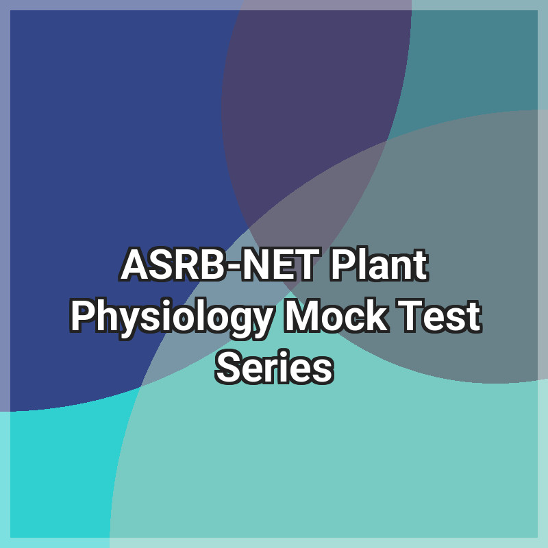 ASRB-NET Plant Physiology Mock Test Series