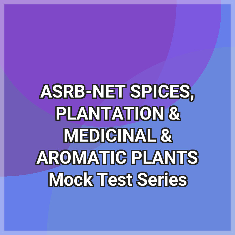 ASRB-NET SPICES, PLANTATION & MEDICINAL & AROMATIC PLANTS Mock Test Series