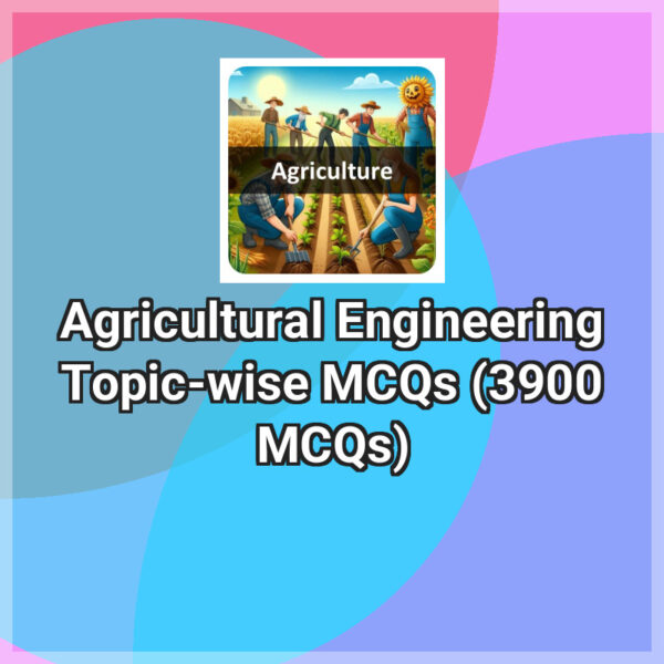 Agricultural Engineering Topic-wise MCQs (3900 MCQs)